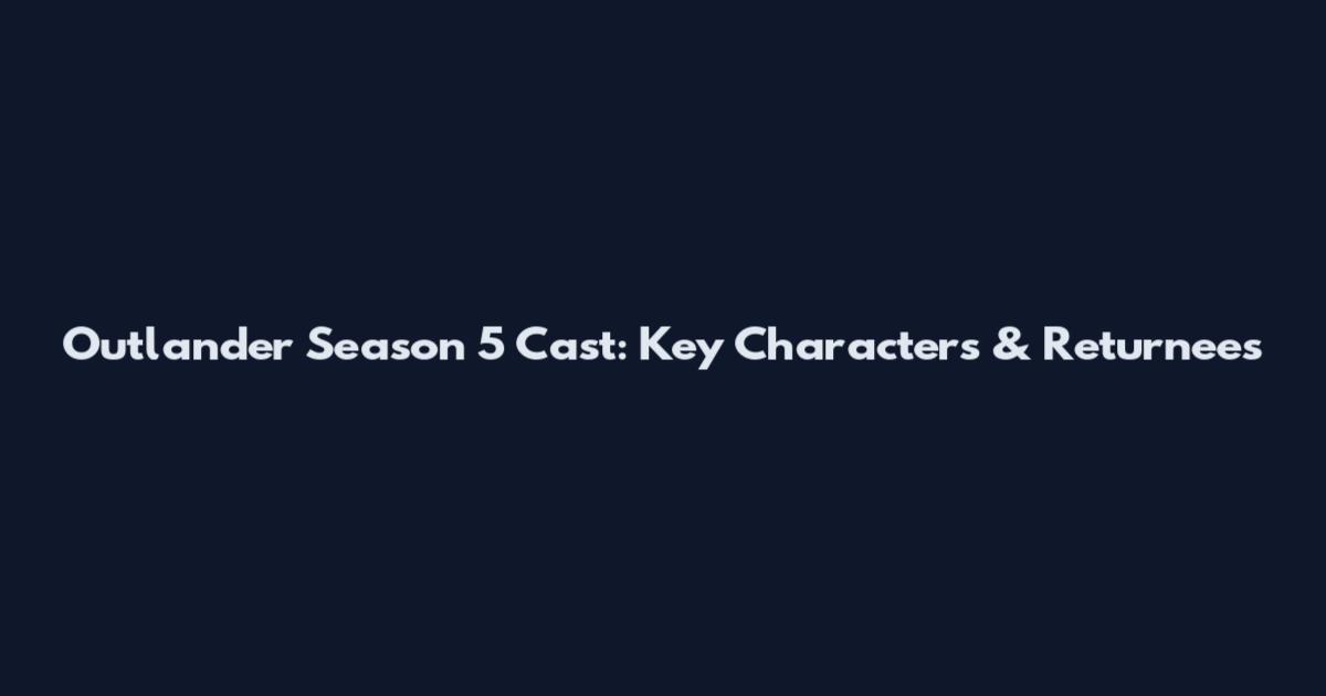 Outlander Season 5 Cast: Key Characters & Returnees