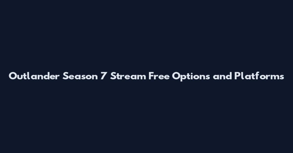 Outlander Season 7 Stream Free Options and Platforms