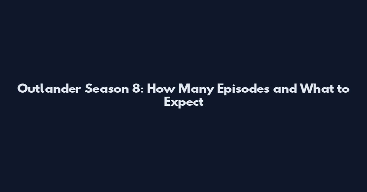 Outlander Season 8: How Many Episodes and What to Expect