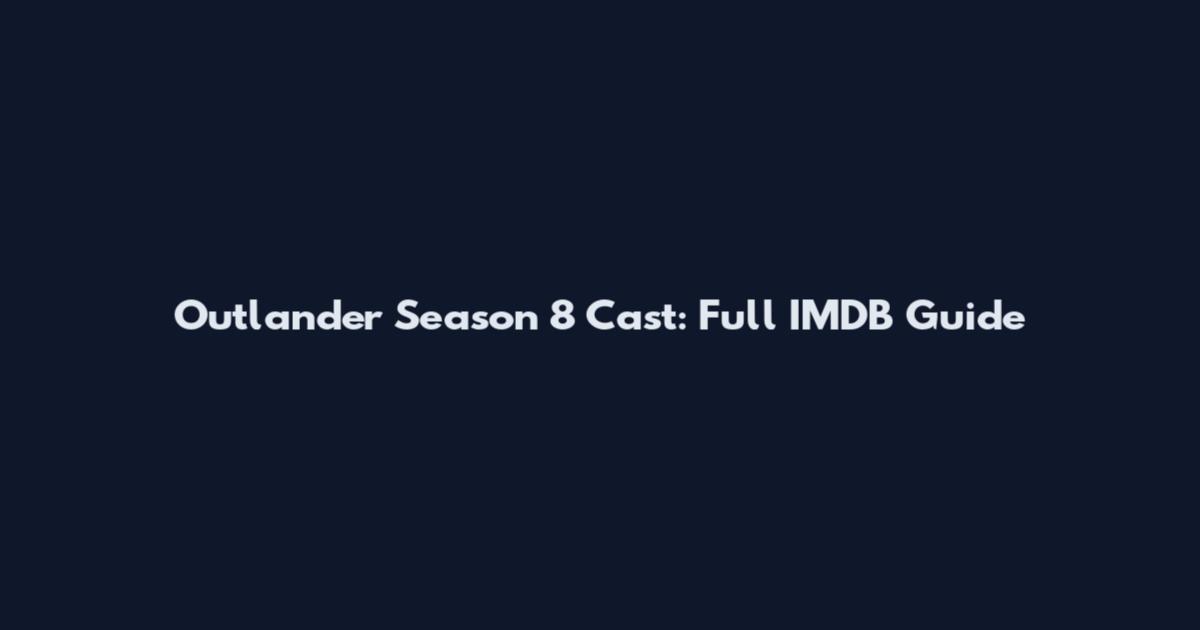 Outlander Season 8 Cast: Full IMDB Guide