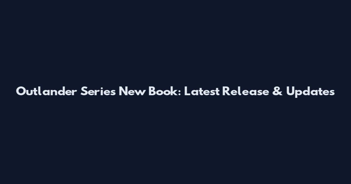 Outlander Series New Book: Latest Release & Updates