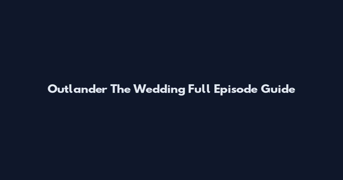 Outlander The Wedding Full Episode Guide