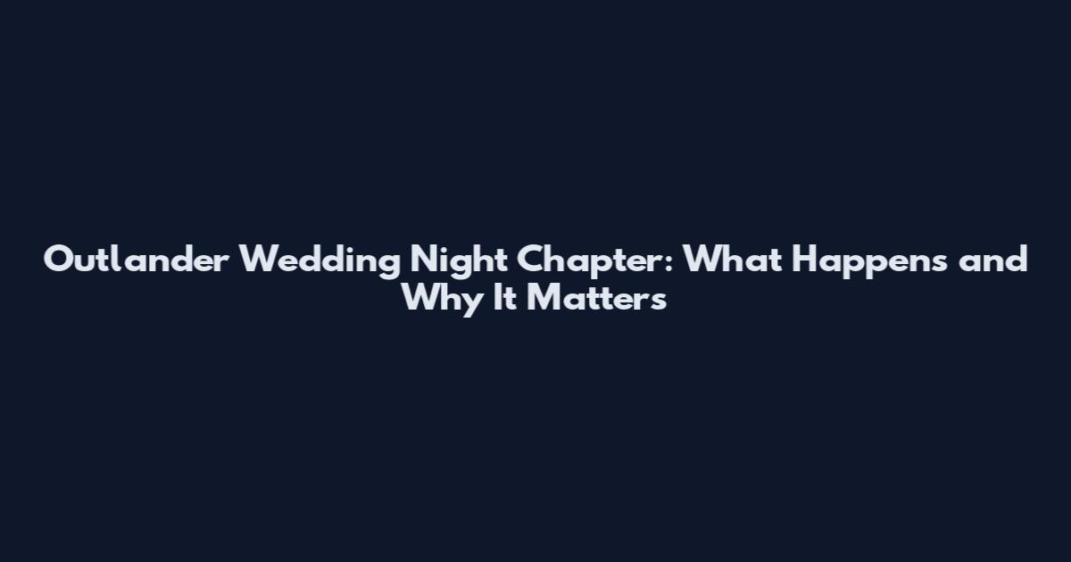 Outlander Wedding Night Chapter: What Happens and Why It Matters