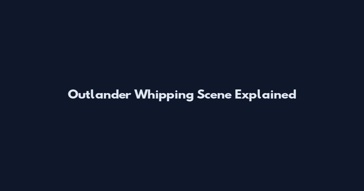 Outlander Whipping Scene Explained