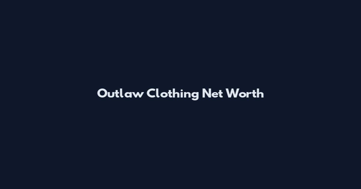 Outlaw Clothing Net Worth
