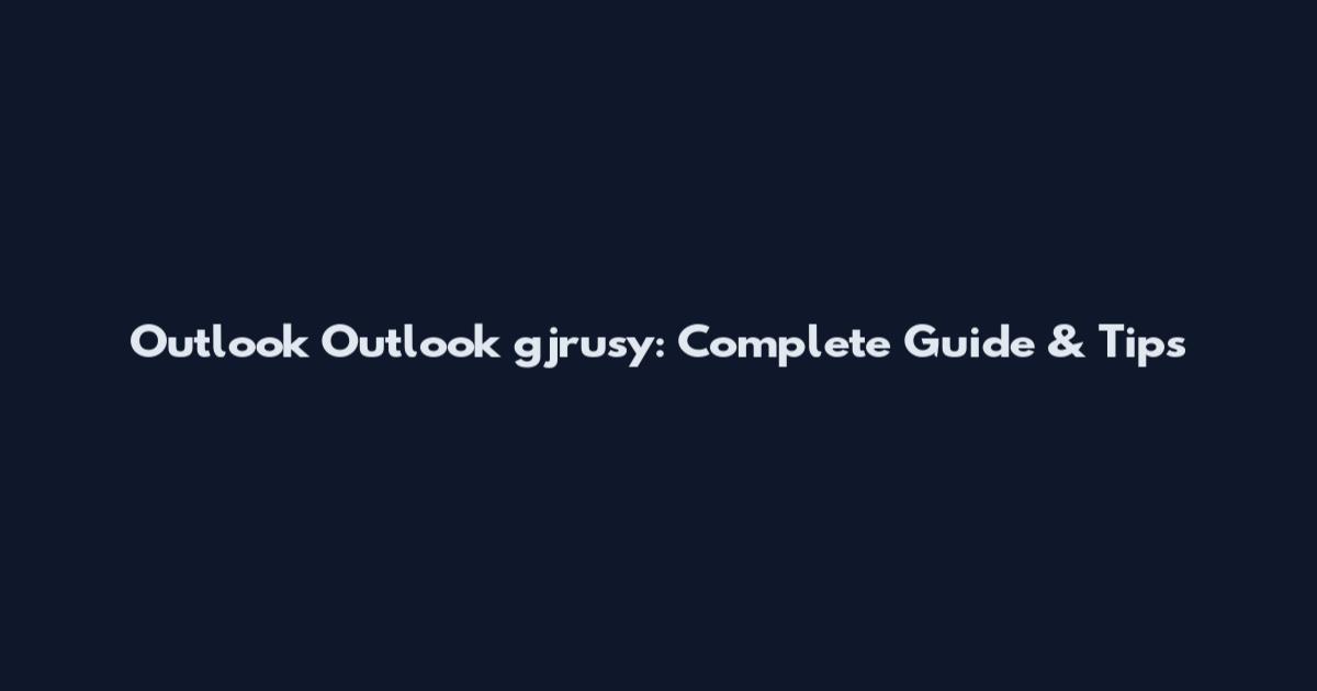 Outlook Outlook gjrusy: Complete Guide & Tips