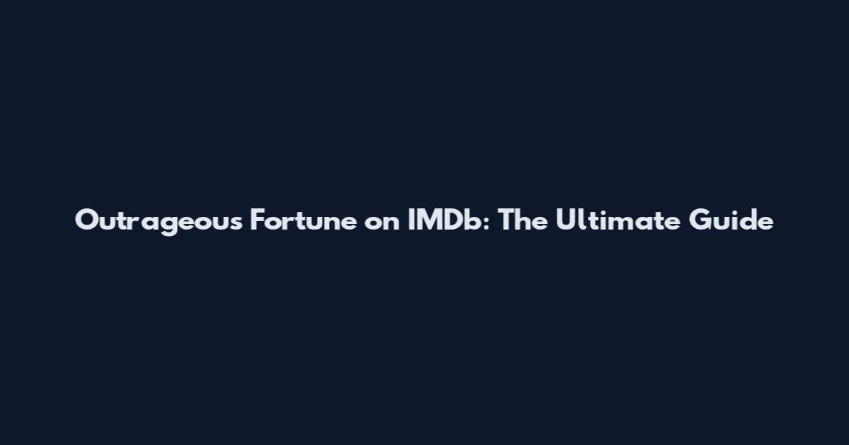 Outrageous Fortune on IMDb: The Ultimate Guide