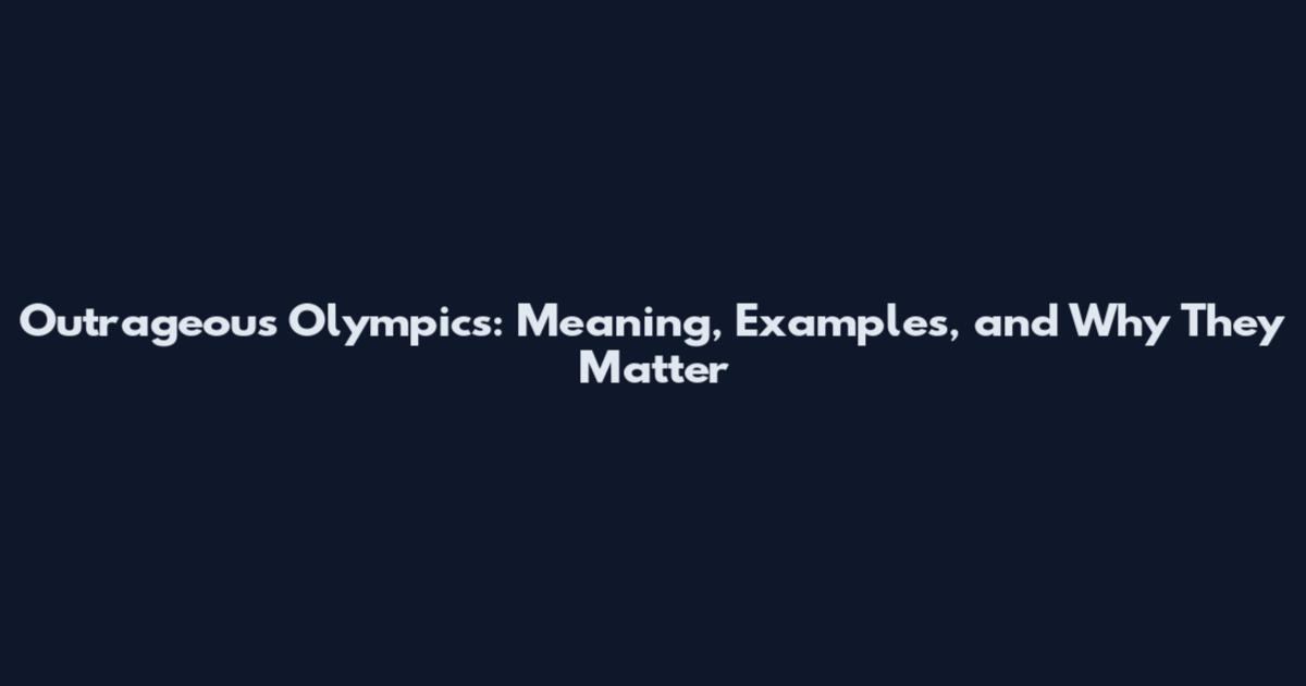 Outrageous Olympics: Meaning, Examples, and Why They Matter