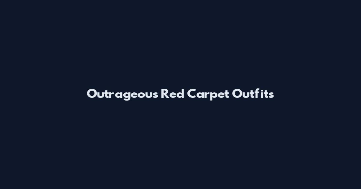 Outrageous Red Carpet Outfits