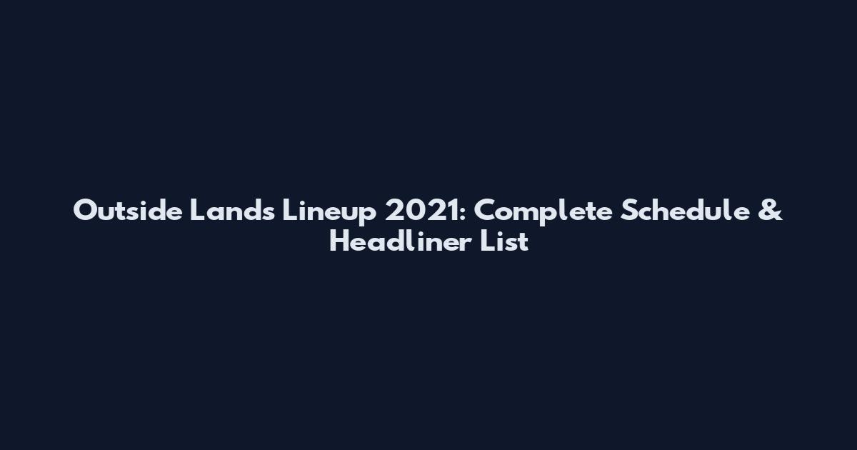 Outside Lands Lineup 2021: Complete Schedule & Headliner List