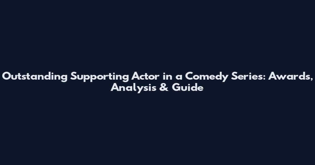 Outstanding Supporting Actor in a Comedy Series: Awards, Analysis & Guide
