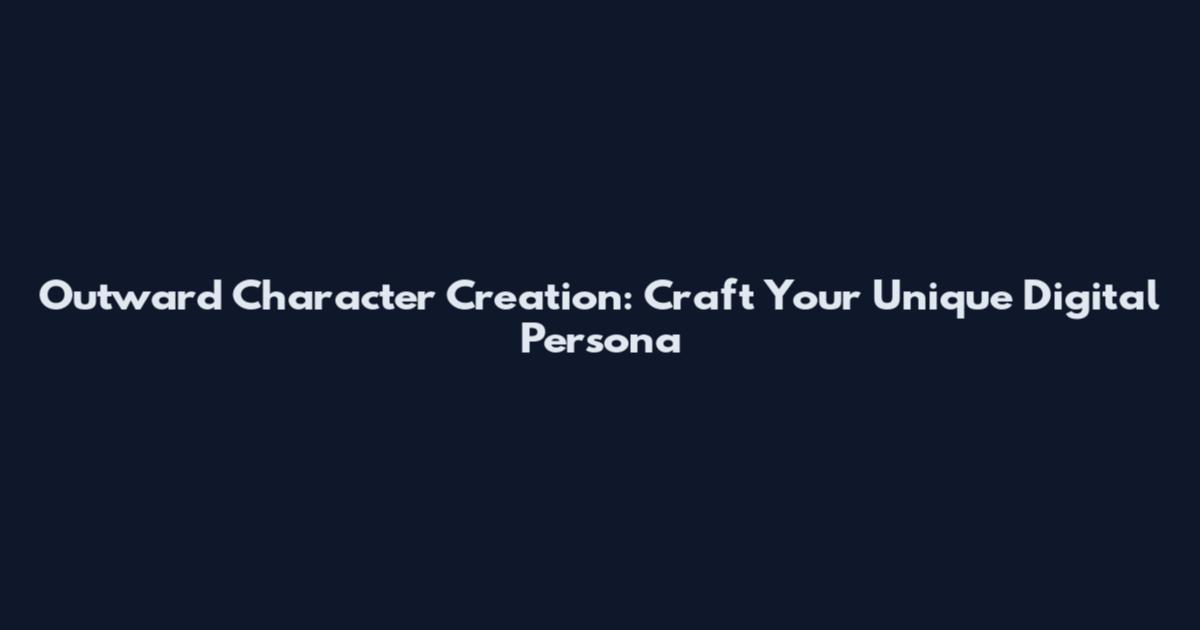 Outward Character Creation: Craft Your Unique Digital Persona