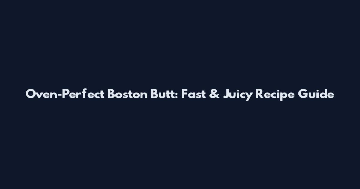 Oven-Perfect Boston Butt: Fast & Juicy Recipe Guide