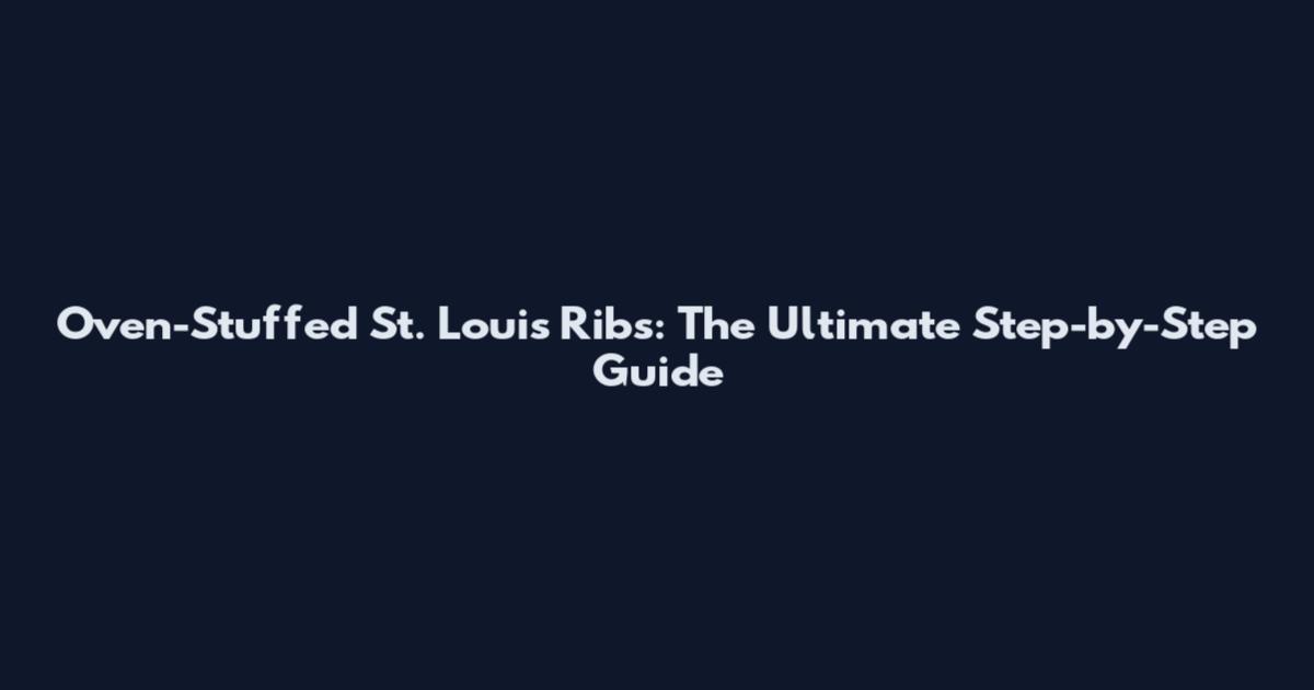 Oven-Stuffed St. Louis Ribs: The Ultimate Step-by-Step Guide