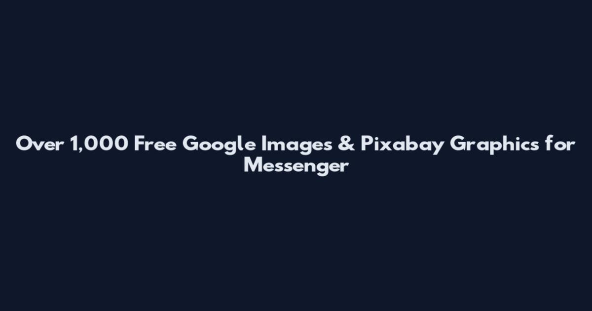 Over 1,000 Free Google Images & Pixabay Graphics for Messenger