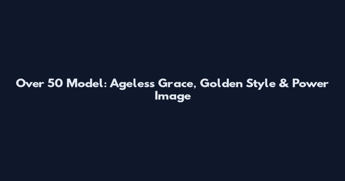 Over 50 Model: Ageless Grace, Golden Style & Power Image