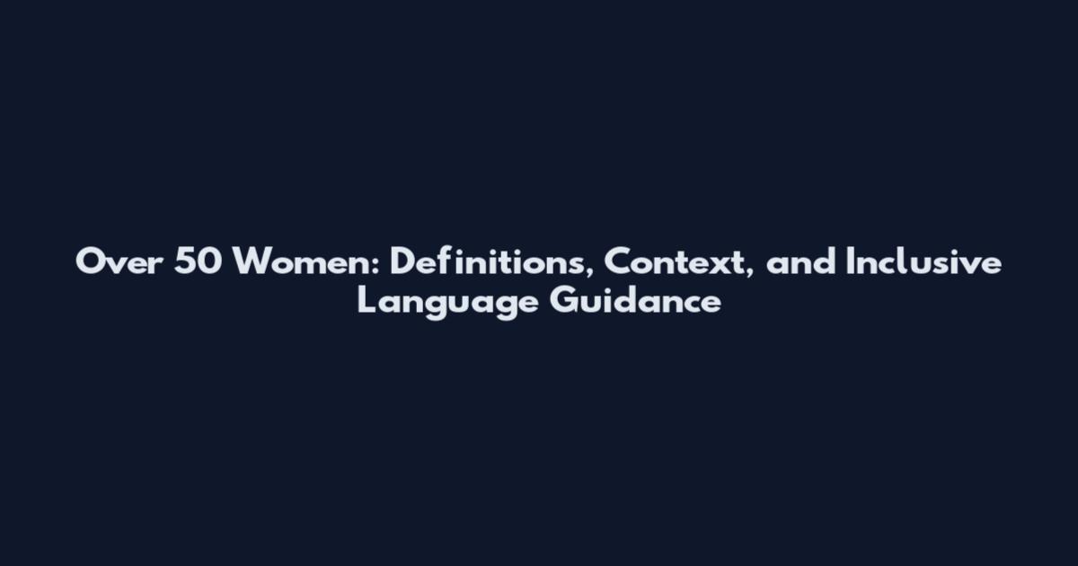 Over 50 Women: Definitions, Context, and Inclusive Language Guidance