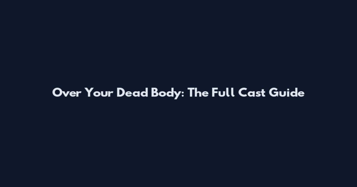Over Your Dead Body: The Full Cast Guide