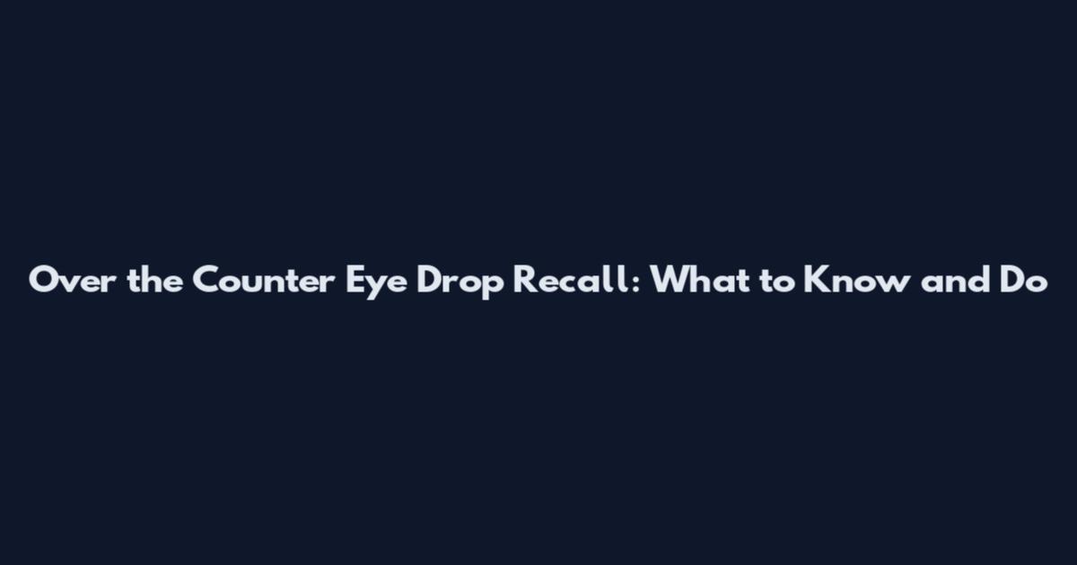 Over the Counter Eye Drop Recall: What to Know and Do