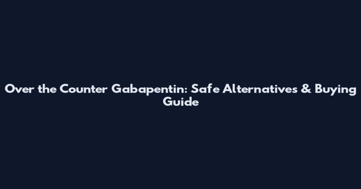 Over the Counter Gabapentin: Safe Alternatives & Buying Guide