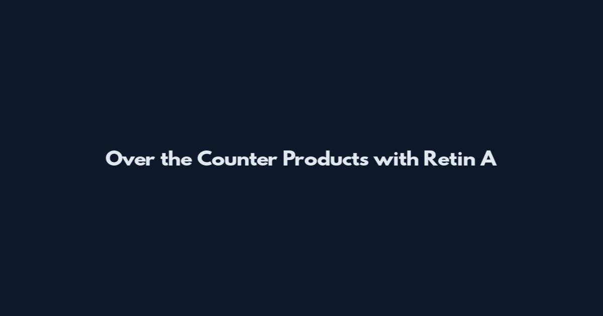 Over the Counter Products with Retin A