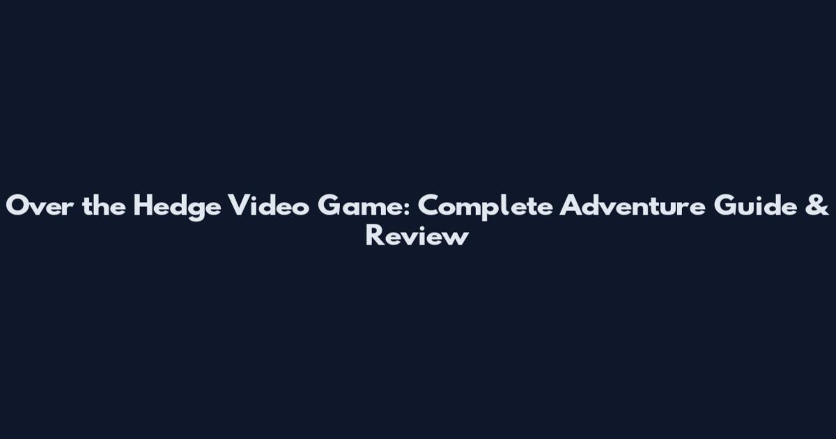 Over the Hedge Video Game: Complete Adventure Guide & Review