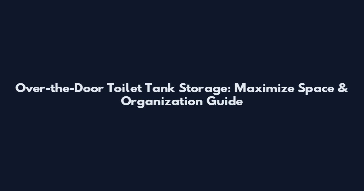 Over-the-Door Toilet Tank Storage: Maximize Space & Organization Guide