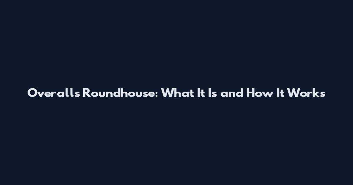 Overalls Roundhouse: What It Is and How It Works