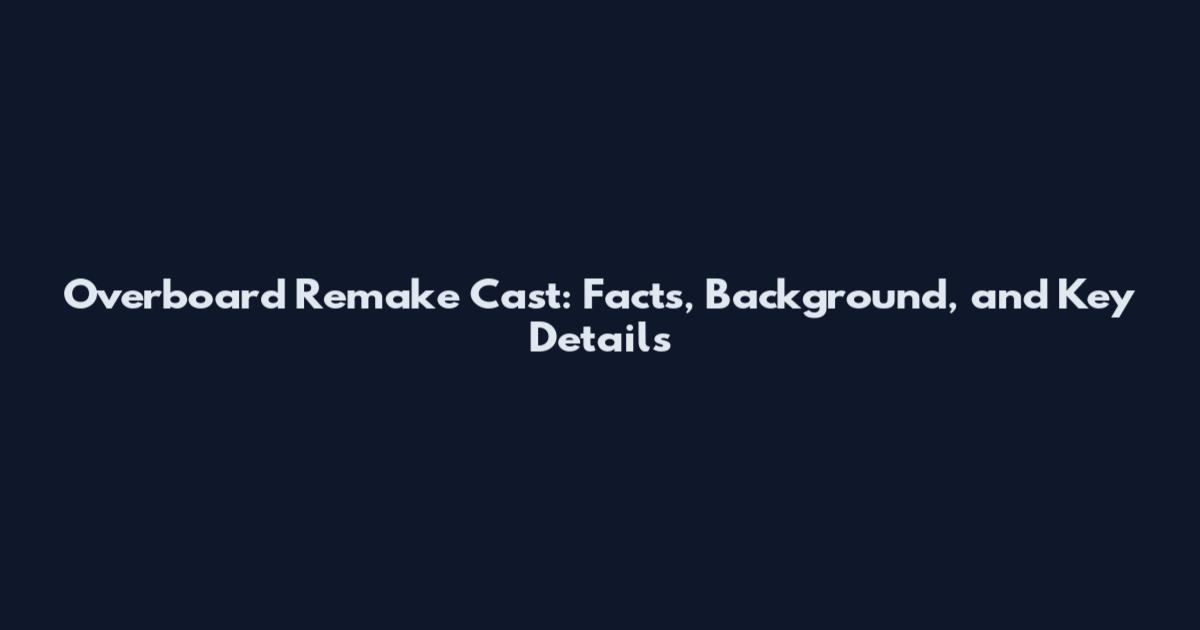 Overboard Remake Cast: Facts, Background, and Key Details