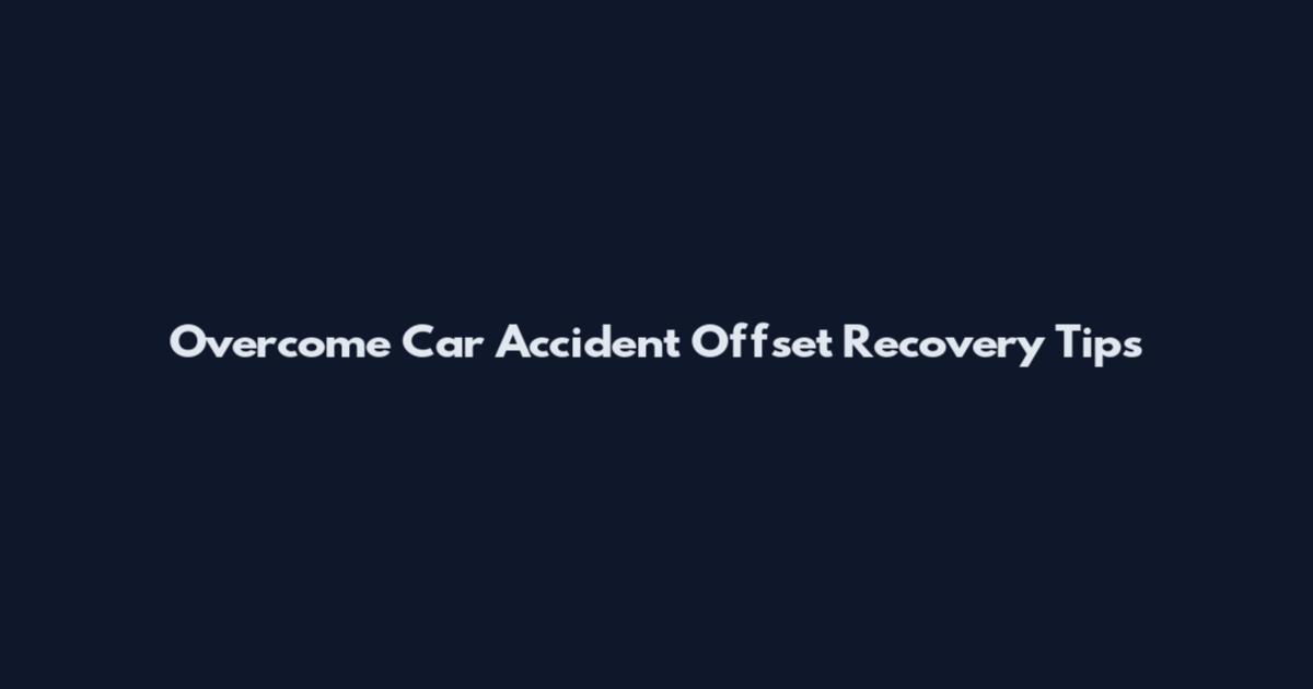 Overcome Car Accident Offset Recovery Tips