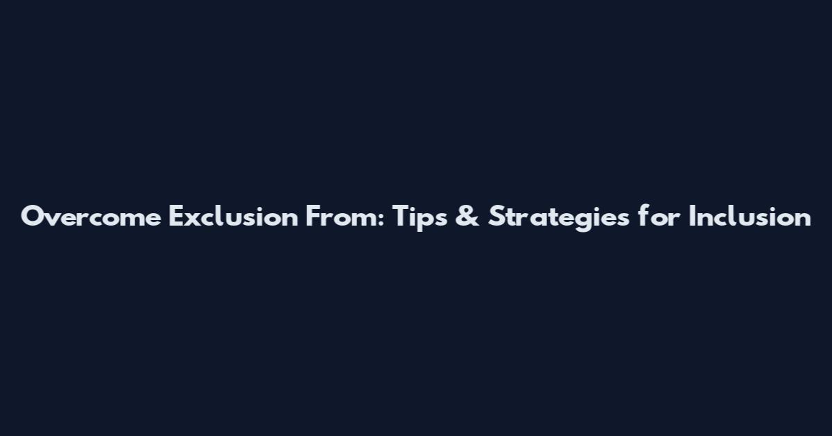 Overcome Exclusion From: Tips & Strategies for Inclusion