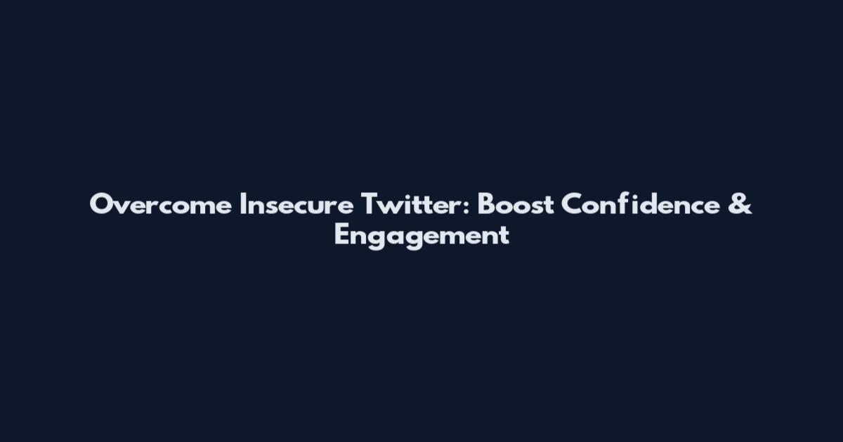 Overcome Insecure Twitter: Boost Confidence & Engagement
