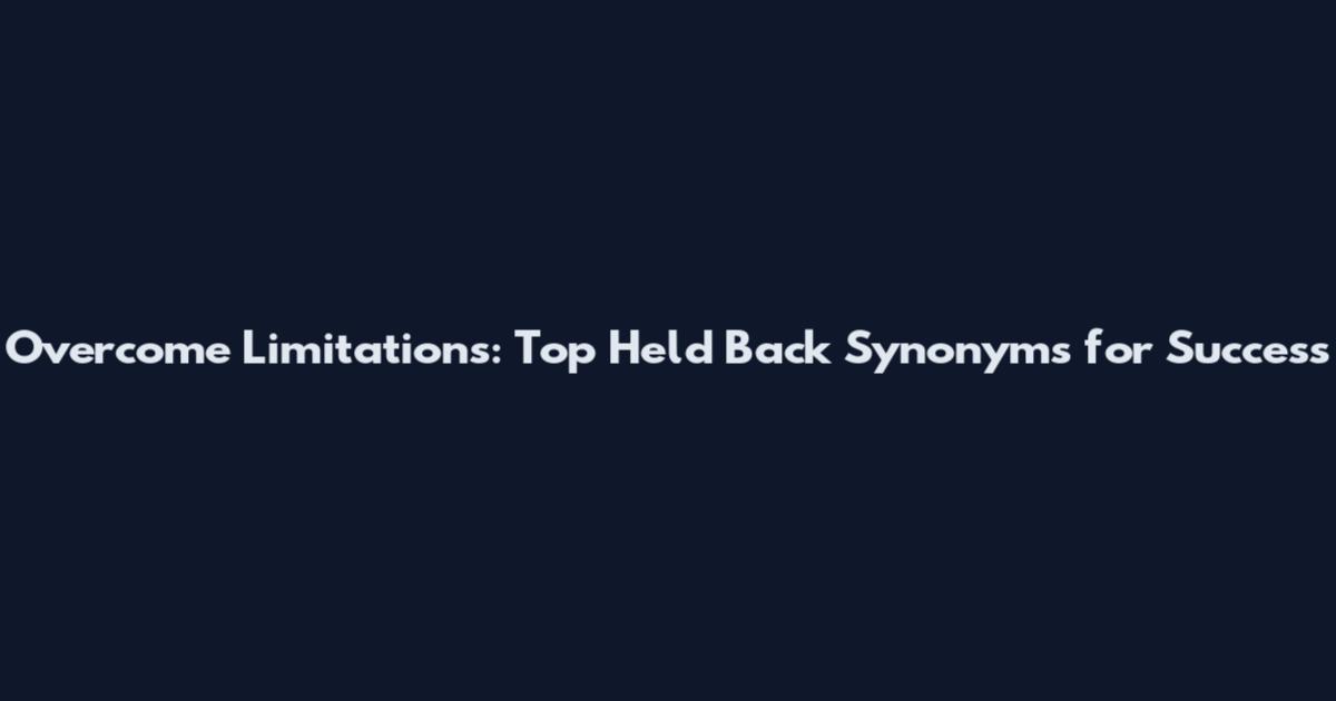 Overcome Limitations: Top Held Back Synonyms for Success
