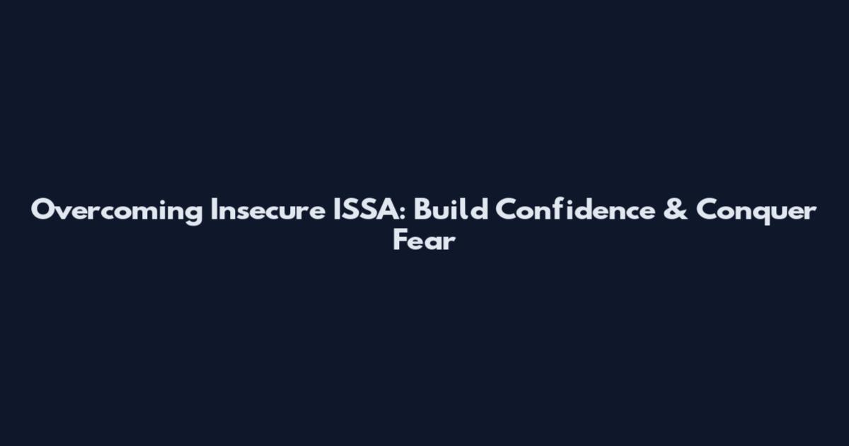 Overcoming Insecure ISSA: Build Confidence & Conquer Fear
