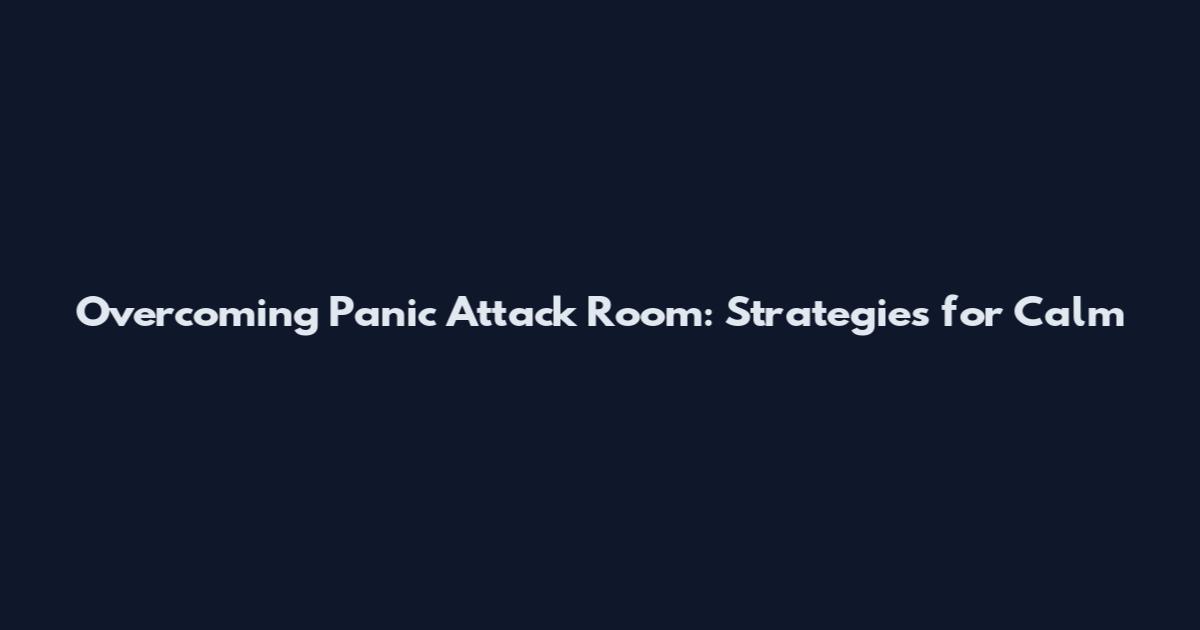 Overcoming Panic Attack Room: Strategies for Calm