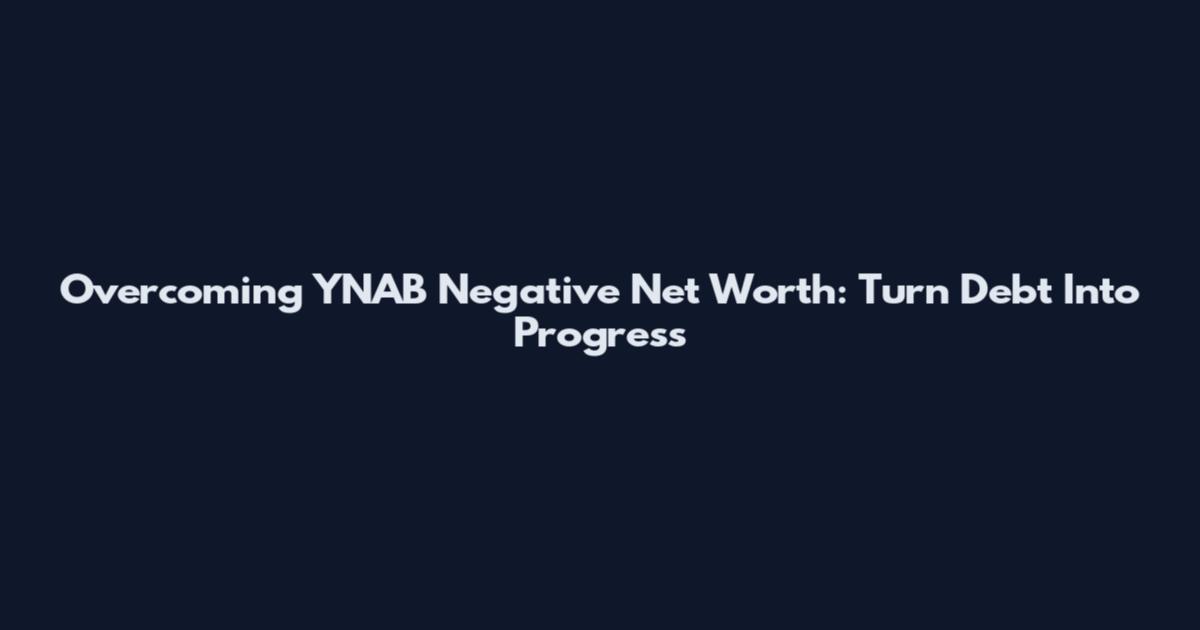 Overcoming YNAB Negative Net Worth: Turn Debt Into Progress