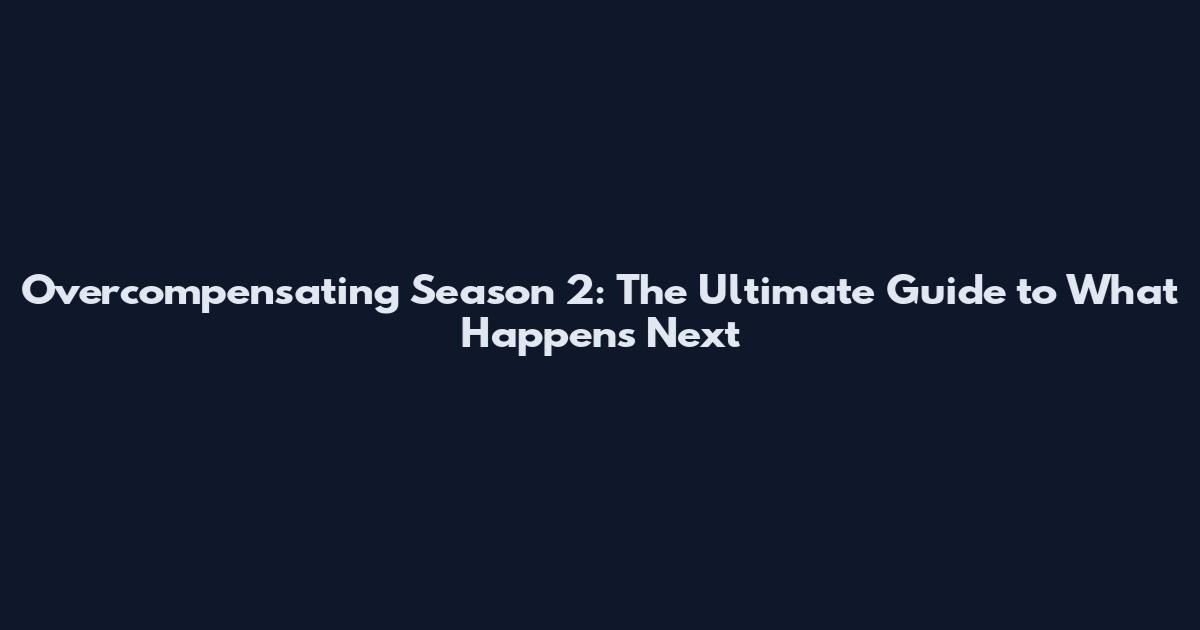 Overcompensating Season 2: The Ultimate Guide to What Happens Next