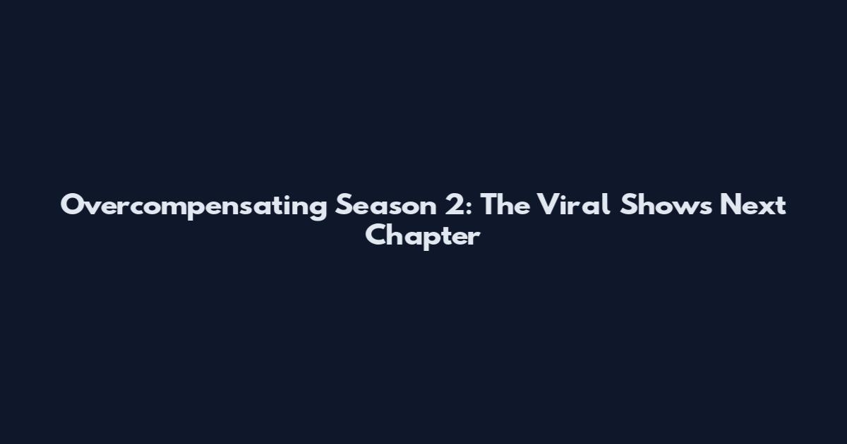 Overcompensating Season 2: The Viral Show's Next Chapter