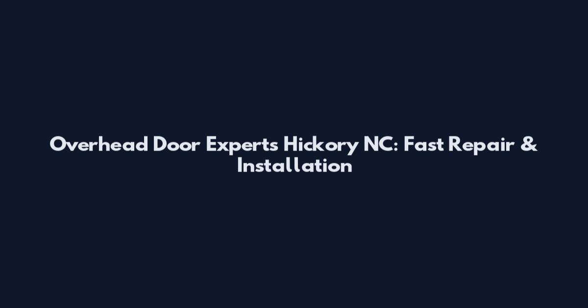 Overhead Door Experts Hickory NC: Fast Repair & Installation