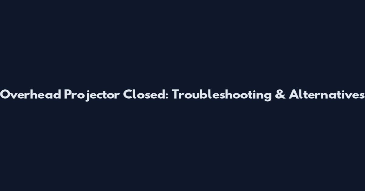Overhead Projector Closed: Troubleshooting & Alternatives
