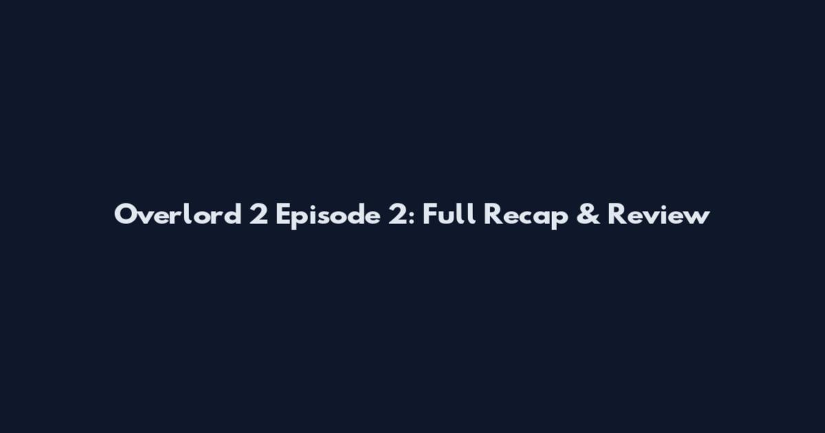 Overlord 2 Episode 2: Full Recap & Review