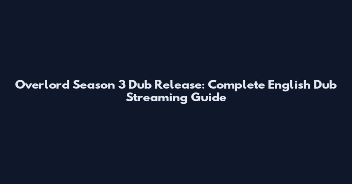 Overlord Season 3 Dub Release: Complete English Dub Streaming Guide