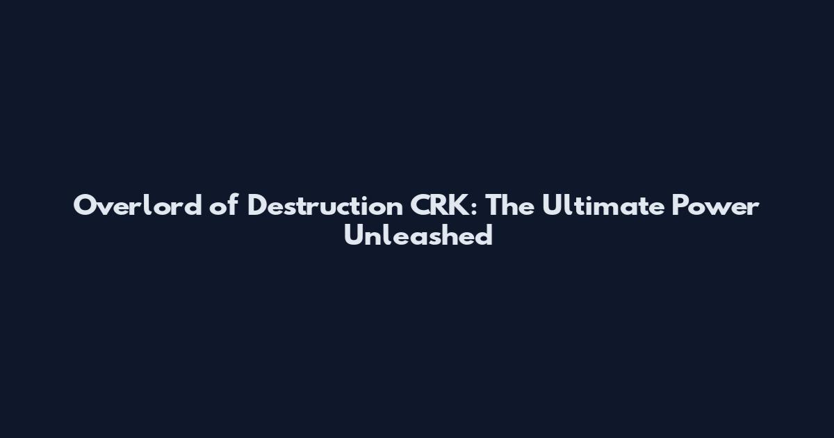Overlord of Destruction CRK: The Ultimate Power Unleashed
