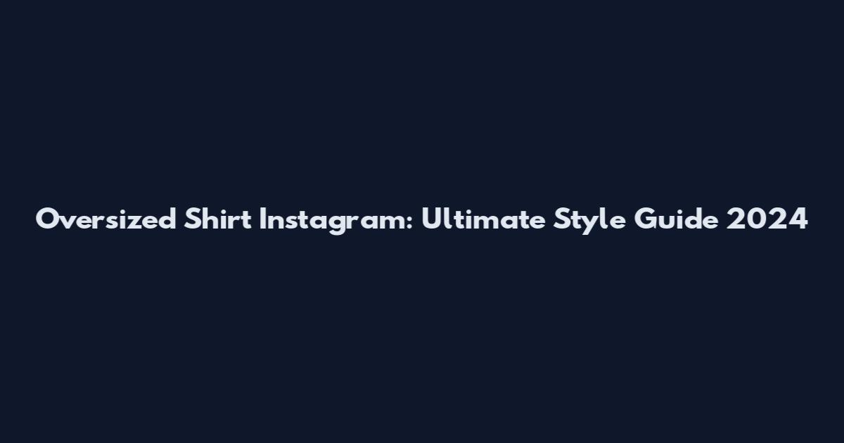 Oversized Shirt Instagram: Ultimate Style Guide 2024