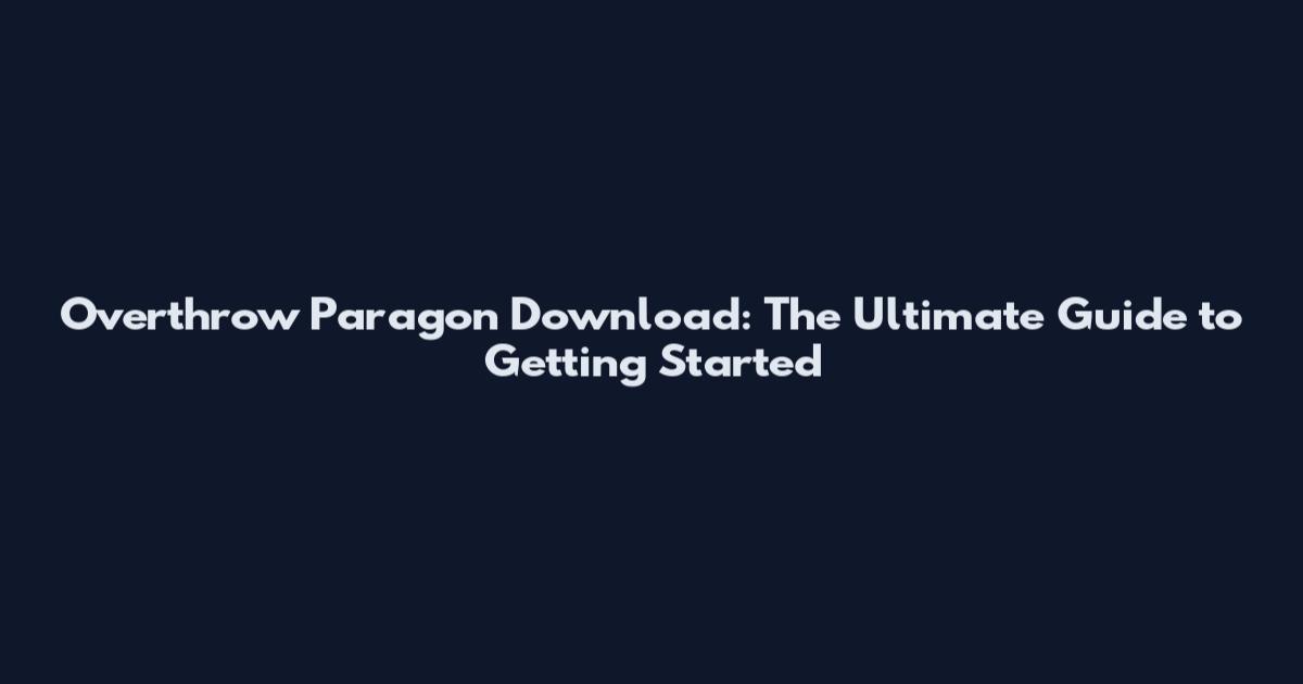 Overthrow Paragon Download: The Ultimate Guide to Getting Started