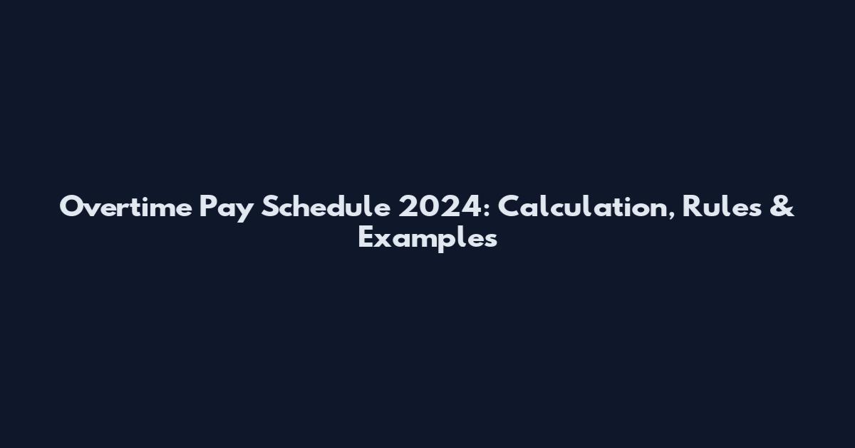 Overtime Pay Schedule 2024: Calculation, Rules & Examples