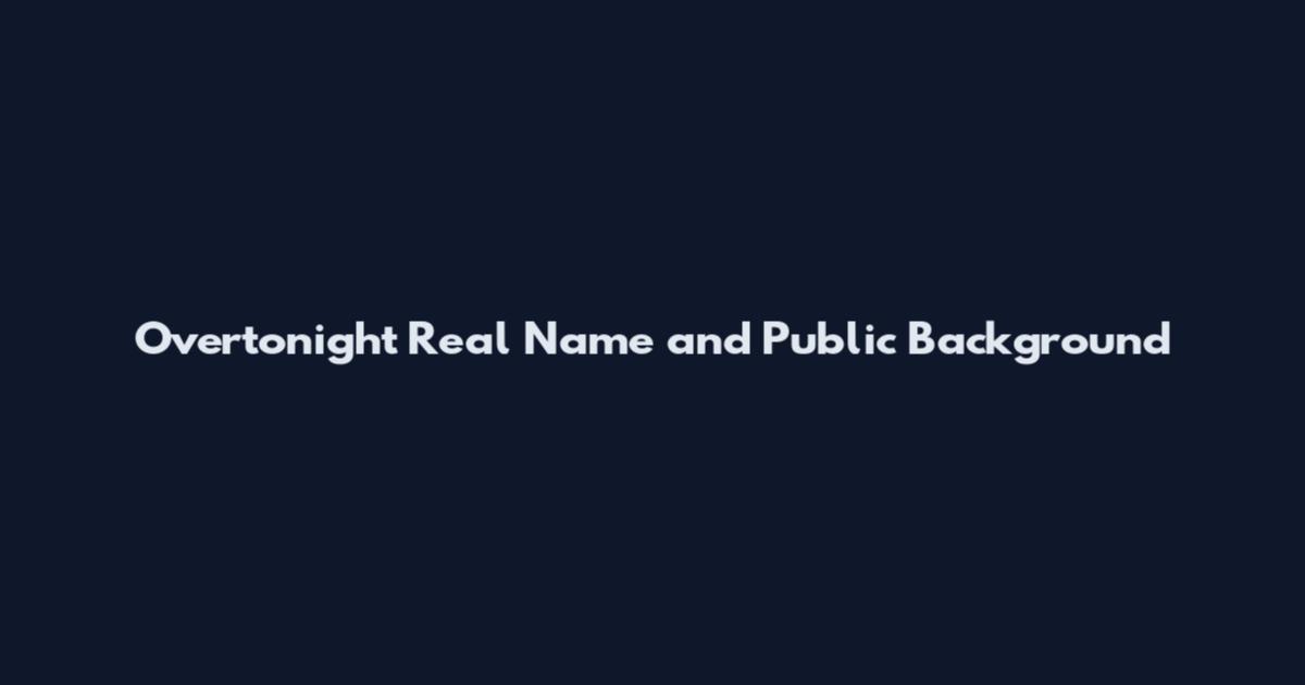 Overtonight Real Name and Public Background