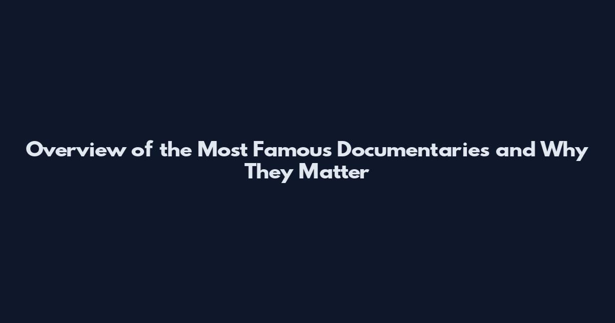 Overview of the Most Famous Documentaries and Why They Matter