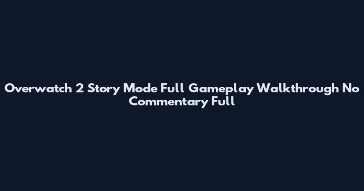 Overwatch 2 Story Mode Full Gameplay Walkthrough No Commentary Full