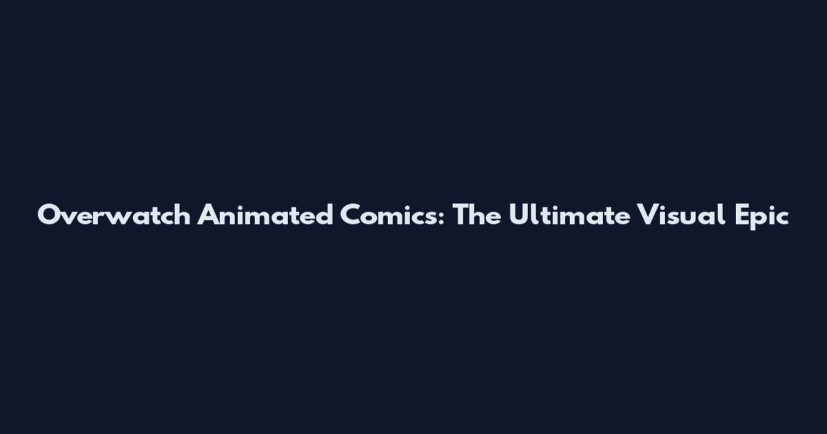 Overwatch Animated Comics: The Ultimate Visual Epic